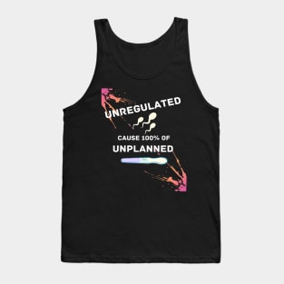 Unregulated Sperm is 100% the Cause of Unwanted Pregnancies Tank Top